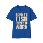 Born To Fish Forced To Work T-Shirt