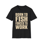 Born To Fish Forced To Work T-Shirt