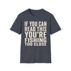 You're Fishing Too Close T-Shirt
