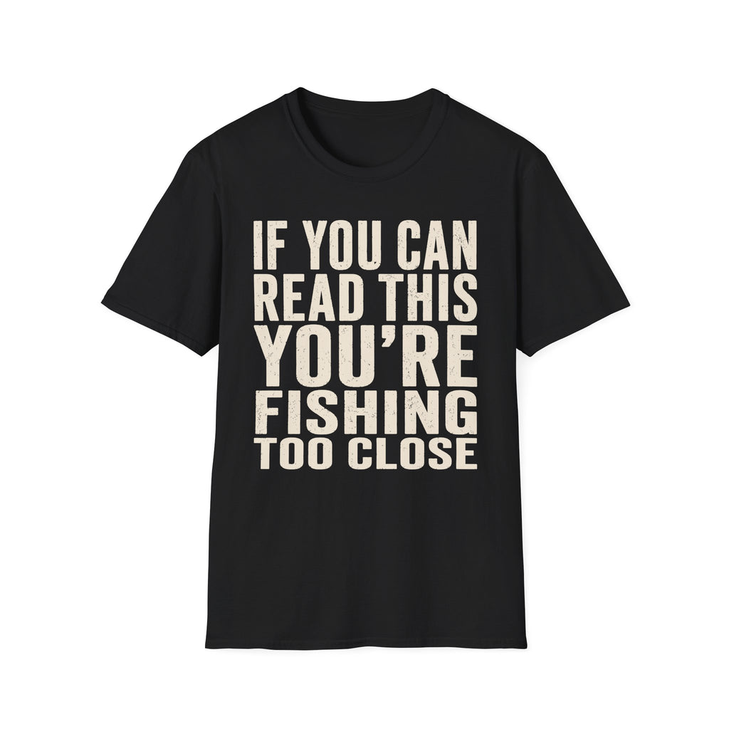 You're Fishing Too Close T-Shirt