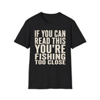 You're Fishing Too Close T-Shirt