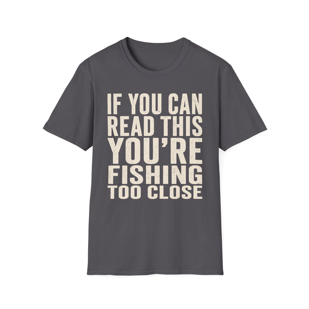 You're Fishing Too Close T-Shirt
