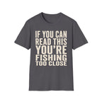 You're Fishing Too Close T-Shirt