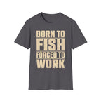Born To Fish Forced To Work T-Shirt