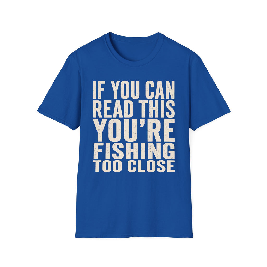 You're Fishing Too Close T-Shirt